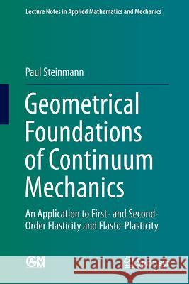 Geometrical Foundations of Continuum Mechanics: An Application to First- And Second-Order Elasticity and Elasto-Plasticity Steinmann, Paul 9783662464595 Springer