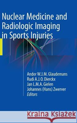 Nuclear Medicine and Radiologic Imaging in Sports Injuries Andor W. J. M. Glaudemans Rudi A. J. O. Dierckx Jl Gielen 9783662464908 Springer