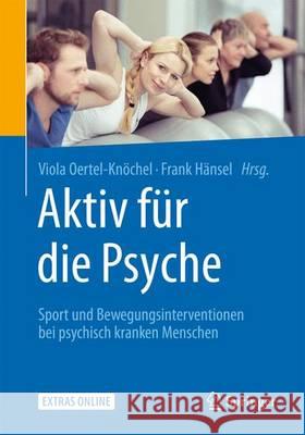 Aktiv Für Die Psyche: Sport Und Bewegungsinterventionen Bei Psychisch Kranken Menschen Oertel-Knöchel, Viola 9783662465363
