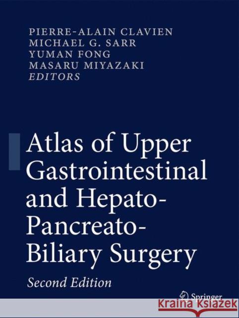 Atlas of Upper Gastrointestinal and Hepato-Pancreato-Biliary Surgery Pierre-Alain Clavien Michael G. Sarr Yuman Fong 9783662465455
