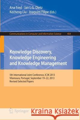 Knowledge Discovery, Knowledge Engineering and Knowledge Management: 5th International Joint Conference, Ic3k 2013, Vilamoura, Portugal, September 19- Fred, Ana 9783662465486