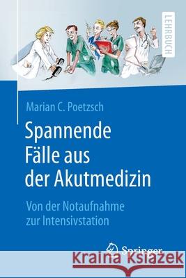 Spannende Fälle Aus Der Akutmedizin: Von Der Notaufnahme Zur Intensivstation Poetzsch, Marian C. 9783662466063 Springer