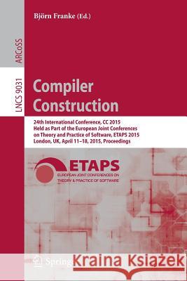 Compiler Construction: 24th International Conference, CC 2015, Held as Part of the European Joint Conferences on Theory and Practice of Softw Franke, Björn 9783662466629 Springer-Verlag Berlin and Heidelberg Gmbh &