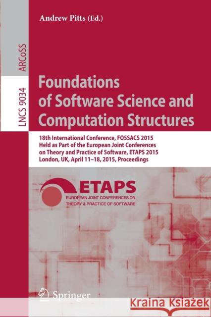 Foundations of Software Science and Computation Structures: 18th International Conference, Fossacs 2015, Held as Part of the European Joint Conference Pitts, Andrew 9783662466773