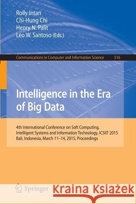 Intelligence in the Era of Big Data: 4th International Conference on Soft Computing, Intelligent Systems, and Information Technology, Icsiit 2015, Bal Intan, Rolly 9783662467411 Springer