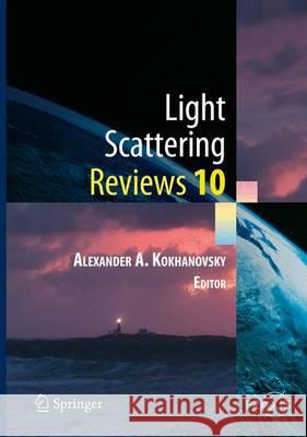 Light Scattering Reviews 10: Light Scattering and Radiative Transfer Kokhanovsky, Alexander A. 9783662467619 Springer