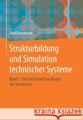 Strukturbildung Und Simulation Technischer Systeme Band 1: Die Statischen Grundlagen Der Simulation Rossmann, Axel 9783662467657