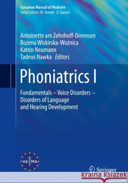 Phoniatrics I: Fundamentals - Voice Disorders - Disorders of Language and Hearing Development Am Zehnhoff-Dinnesen, Antoinette 9783662467794 Springer