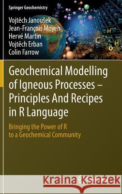 Geochemical Modelling of Igneous Processes - Principles and Recipes in R Language: Bringing the Power of R to a Geochemical Community Janousek, Vojtěch 9783662467916 Springer
