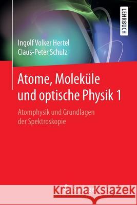 Atome, Moleküle Und Optische Physik 1: Atomphysik Und Grundlagen Der Spektroskopie Hertel, Ingolf Volker 9783662468074 Springer Spektrum