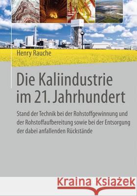 Die Kaliindustrie Im 21. Jahrhundert: Stand Der Technik Bei Der Rohstoffgewinnung Und Der Rohstoffaufbereitung Sowie Bei Der Entsorgung Der Dabei Anfa Rauche, Henry 9783662468333 Springer Vieweg