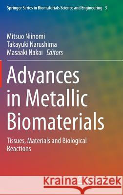 Advances in Metallic Biomaterials: Tissues, Materials and Biological Reactions Niinomi, Mitsuo 9783662468357