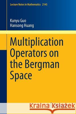 Multiplication Operators on the Bergman Space Kunyu Guo Hansong Huang 9783662468449