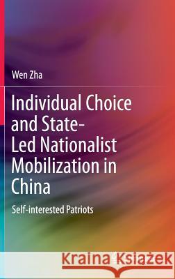 Individual Choice and State-Led Nationalist Mobilization in China: Self-Interested Patriots Zha, Wen 9783662468593 Springer