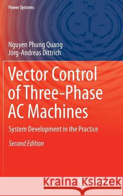 Vector Control of Three-Phase AC Machines: System Development in the Practice Quang, Nguyen Phung 9783662469149