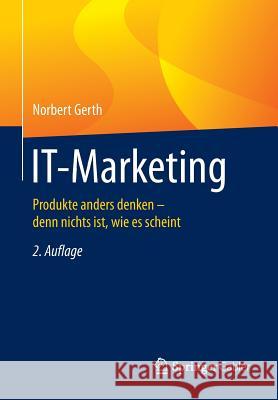It-Marketing: Produkte Anders Denken - Denn Nichts Ist, Wie Es Scheint Gerth, Norbert 9783662469262 Springer Gabler