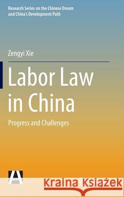 Labor Law in China: Progress and Challenges Xie, Zengyi 9783662469286 Springer