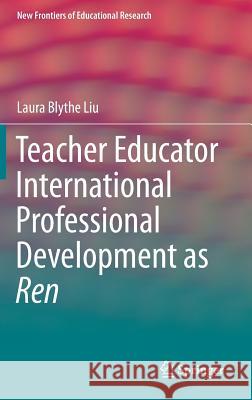 Teacher Educator International Professional Development as Ren Laura Blythe Liu 9783662469705 Springer
