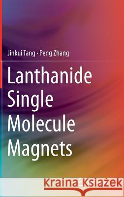 Lanthanide Single Molecule Magnets Jinkui Tang Peng Zhang 9783662469989 Springer