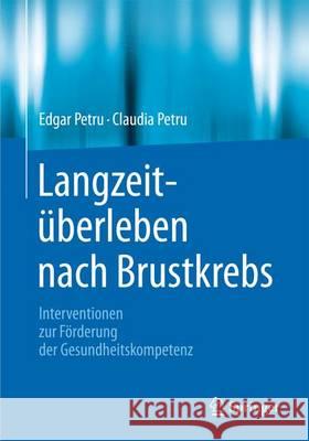 Langzeitüberleben Nach Brustkrebs: Interventionen Zur Förderung Der Gesundheitskompetenz Petru, Edgar 9783662470039 Springer