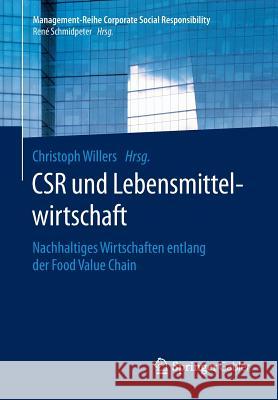 Csr Und Lebensmittelwirtschaft: Nachhaltiges Wirtschaften Entlang Der Food Value Chain Willers, Christoph 9783662470152 Springer Gabler