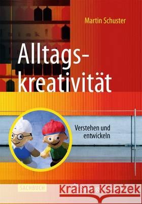 Alltagskreativität: Verstehen Und Entwickeln Schuster, Martin 9783662470251 Springer Spektrum