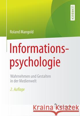 Informationspsychologie: Wahrnehmen Und Gestalten in Der Medienwelt Mangold, Roland 9783662470299 Springer