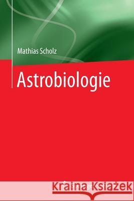 Astrobiologie Mathias Scholz 9783662470367 Springer Spektrum