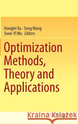 Optimization Methods, Theory and Applications Honglei Xu Song Wang Soon-Yi Wu 9783662470435 Springer