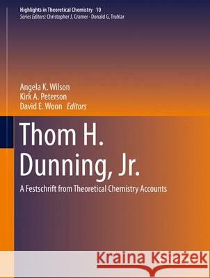 Thom H. Dunning, Jr.: A Festschrift from Theoretical Chemistry Accounts Wilson, Angela K. 9783662470503 Springer