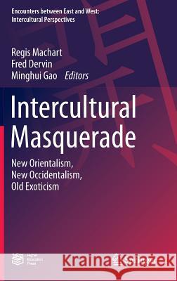 Intercultural Masquerade: New Orientalism, New Occidentalism, Old Exoticism Machart, Regis 9783662470558