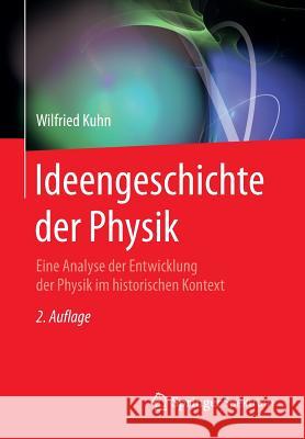 Ideengeschichte Der Physik: Eine Analyse Der Entwicklung Der Physik Im Historischen Kontext Kuhn, Wilfried 9783662470589 Springer Spektrum