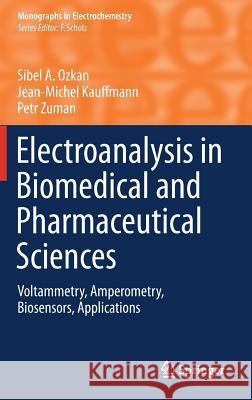 Electroanalysis in Biomedical and Pharmaceutical Sciences: Voltammetry, Amperometry, Biosensors, Applications Ozkan, Sibel A. 9783662471371 Springer