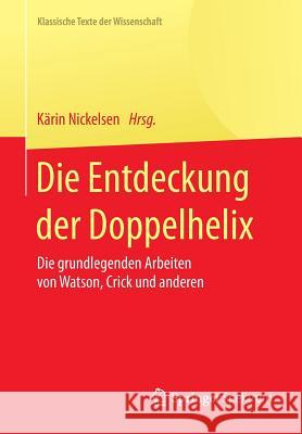Die Entdeckung Der Doppelhelix: Die Grundlegenden Arbeiten Von Watson, Crick Und Anderen Nickelsen, Kärin 9783662471494 Springer Spektrum