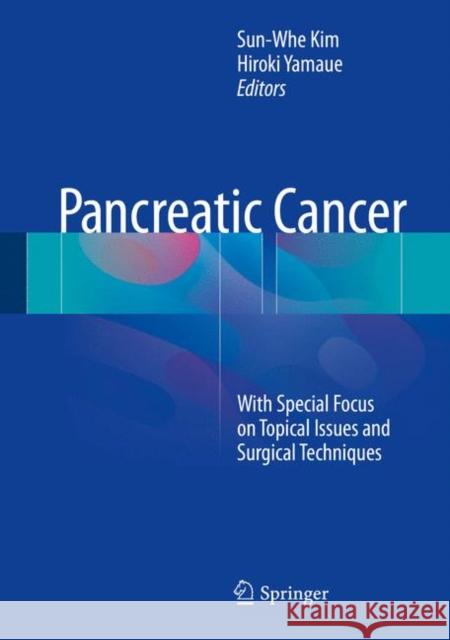 Pancreatic Cancer: With Special Focus on Topical Issues and Surgical Techniques Kim, Sun-Whe 9783662471807 Springer