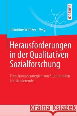 Herausforderungen in Der Qualitativen Sozialforschung: Forschungsstrategien Von Studierenden Für Studierende Wintzer, Jeannine 9783662472071 Springer Spektrum