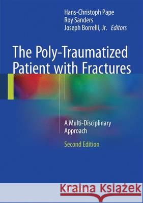 The Poly-Traumatized Patient with Fractures: A Multi-Disciplinary Approach Pape, Hans-Christoph 9783662472118 Springer