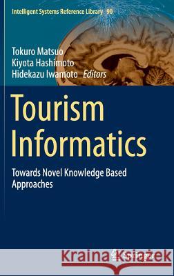 Tourism Informatics: Towards Novel Knowledge Based Approaches Matsuo, Tokuro 9783662472262