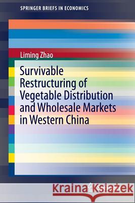 Survivable Restructuring of Vegetable Distribution and Wholesale Markets in Western China Zhao, Liming 9783662472521