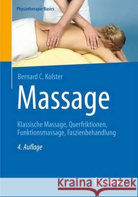 Massage: Klassische Massage, Querfriktionen, Funktionsmassage, Faszienbehandlung Kolster, Bernard C. 9783662472729 Springer