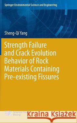 Strength Failure and Crack Evolution Behavior of Rock Materials Containing Pre-Existing Fissures Yang, Sheng-Qi 9783662473023 Springer