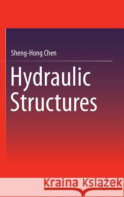 Hydraulic Structures Sheng-Hong Chen 9783662473306