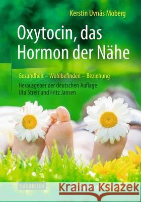 Oxytocin, Das Hormon Der Nähe: Gesundheit - Wohlbefinden - Beziehung Moberg, Kerstin Uvnäs 9783662473580