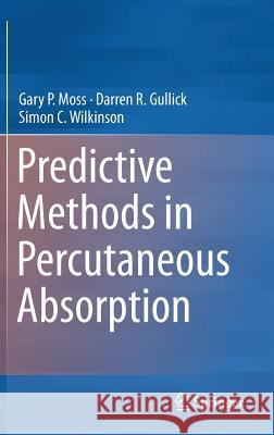 Predictive Methods in Percutaneous Absorption Gary P. Moss Darren R. Gullick Simon C. Wilkinson 9783662473702 Springer