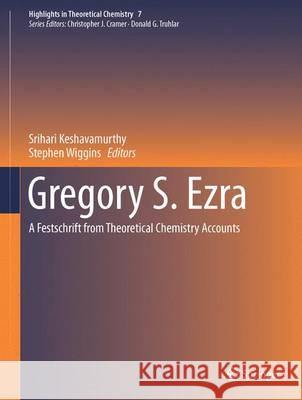 Gregory S. Ezra: A Festschrift from Theoretical Chemistry Accounts Keshavamurthy, Srihari 9783662473764 Springer