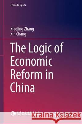 The Logic of Economic Reform in China Xiaojing Zhang Xin Chang 9783662474037 Springer
