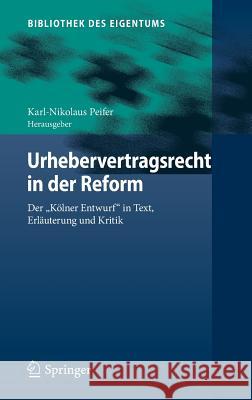 Urhebervertragsrecht in Der Reform: Der Kölner Entwurf in Text, Erläuterung Und Kritik Peifer, Karl-Nikolaus 9783662475027