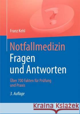 Notfallmedizin. Fragen Und Antworten: Über 700 Fragen Für Prüfung Und Praxis Kehl, Franz 9783662475140 Springer