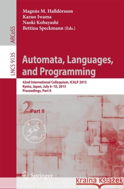 Automata, Languages, and Programming: 42nd International Colloquium, Icalp 2015, Kyoto, Japan, July 6-10, 2015, Proceedings, Part II Halldórsson, Magnús M. 9783662476659 Springer