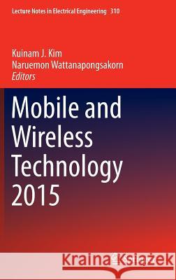 Mobile and Wireless Technology 2015 Kuinam J. Kim Naruemon Wattanapongsakorn 9783662476680